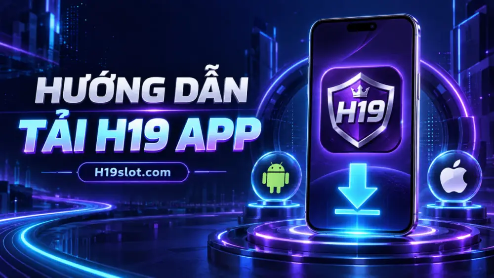 Hướng Dẫn Tải H19 App Trên Android Và iOS