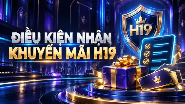Điều Kiện Nhận Khuyến Mãi Tại H19 Người Chơi Cần Biết